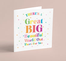 Load image into Gallery viewer, There&#39;s a great big beautiful world out there Greetings Card
